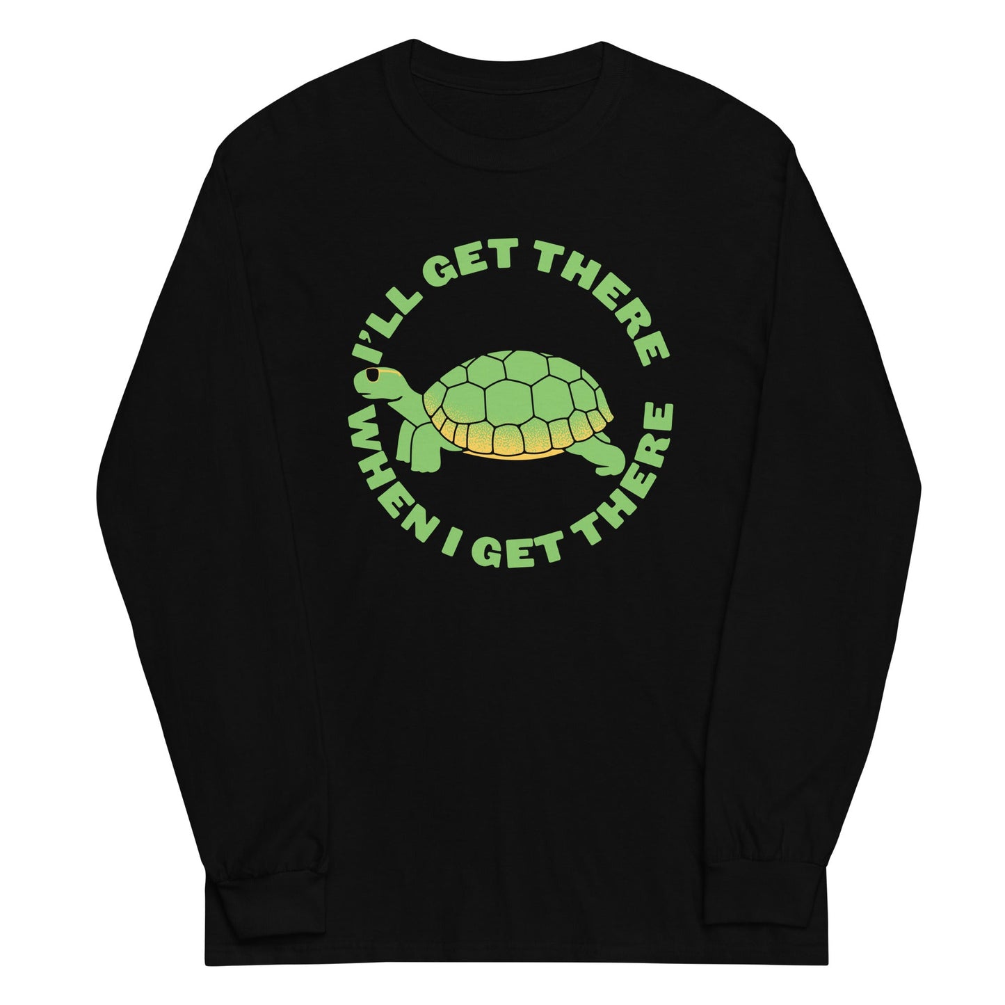 I'll Get There When I Get There Unisex Long Sleeve Tee