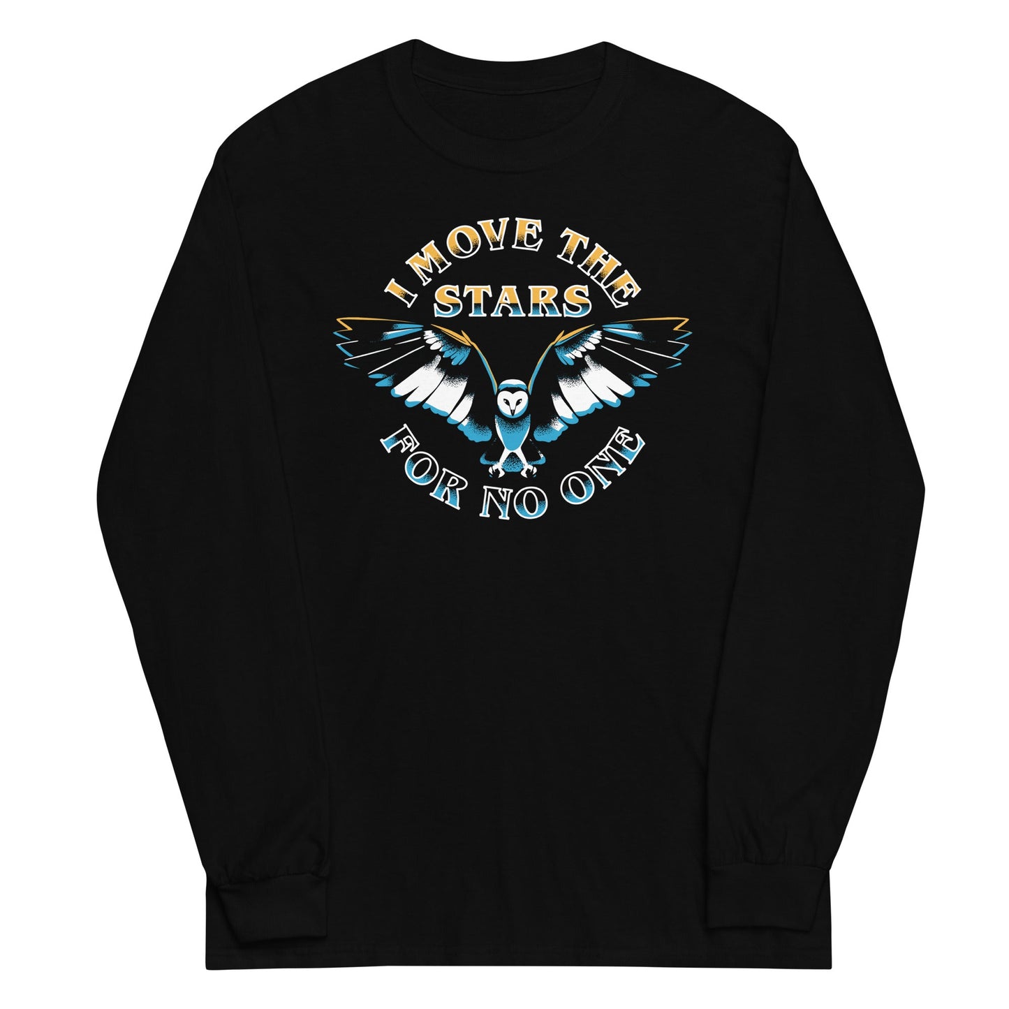 I Move The Stars For No One Unisex Long Sleeve Tee