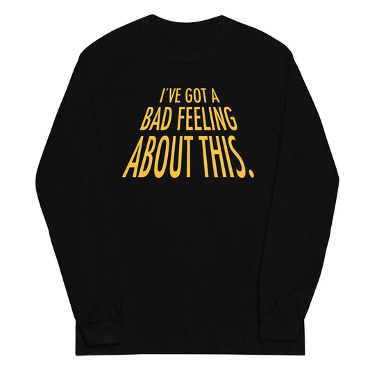 I've Got A Bad Feeling About This Unisex Long Sleeve Tee
