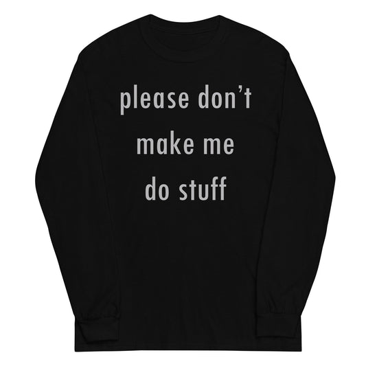 Please Don't Make Me Do Stuff Unisex Long Sleeve Tee