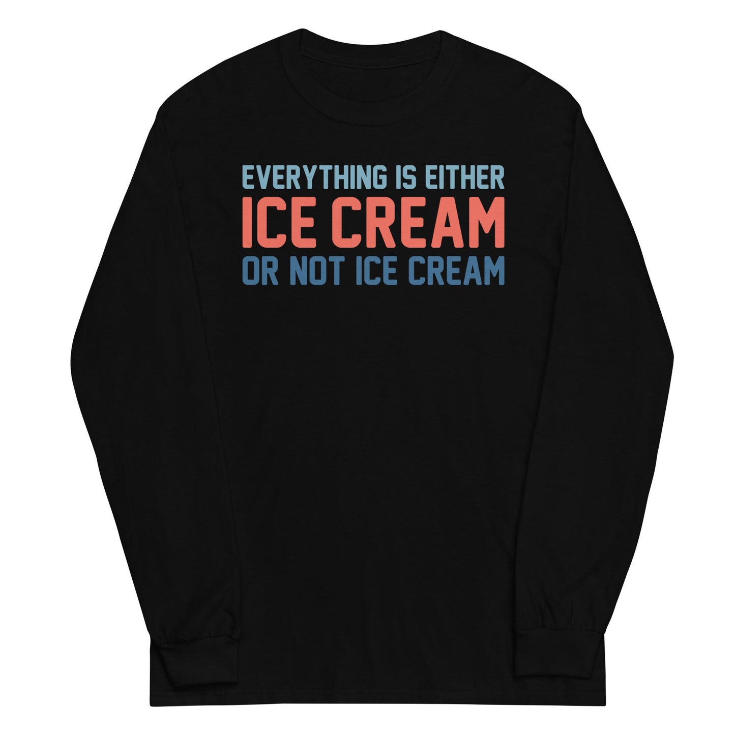 Everything Is Ice Cream Or Not Ice Cream Unisex Long Sleeve Tee