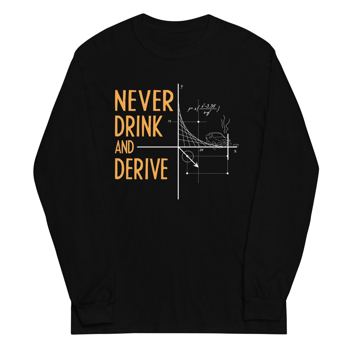 Never Drink and Derive Unisex Long Sleeve Tee