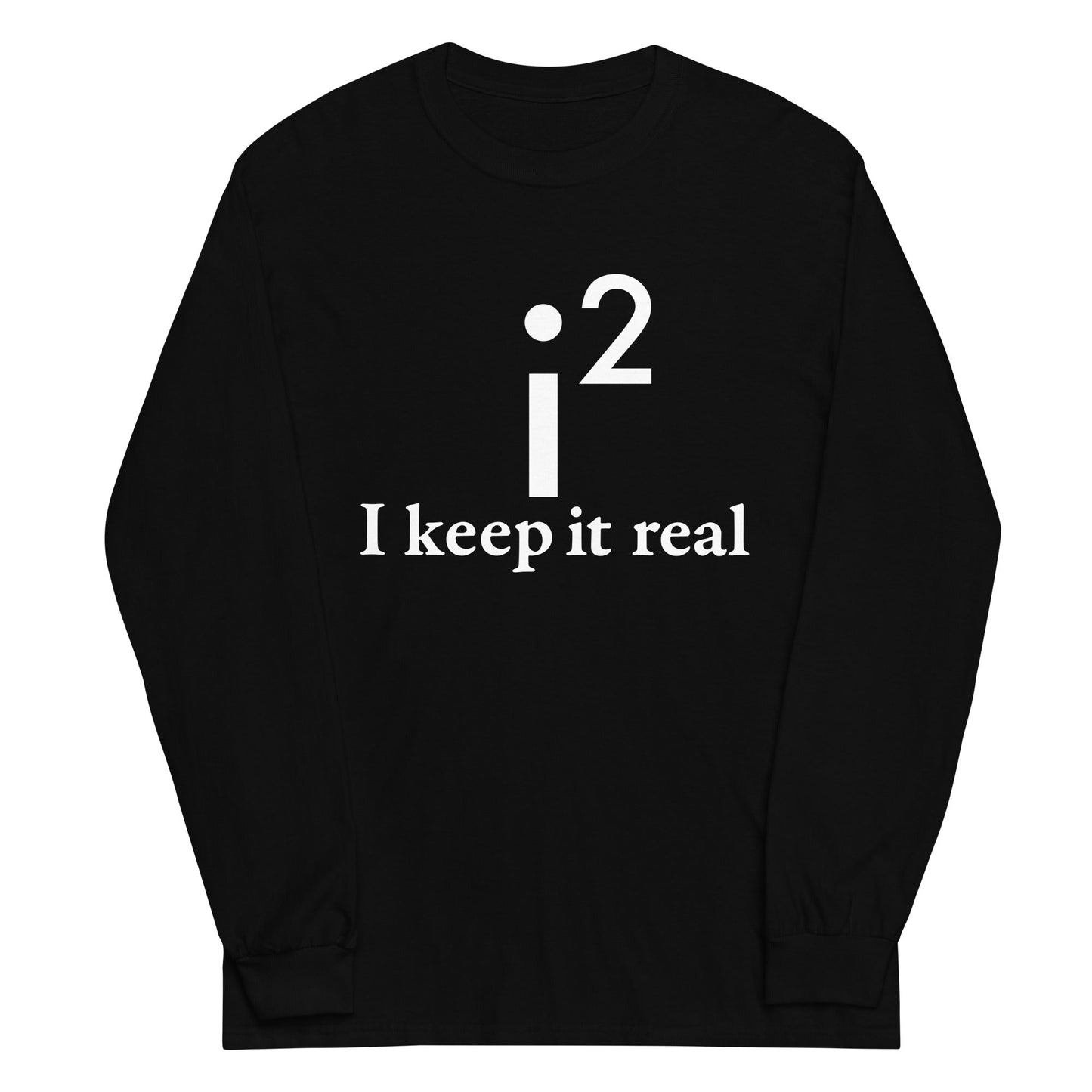 I Keep It Real Unisex Long Sleeve Tee
