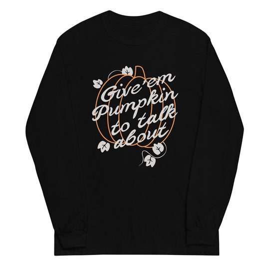 Give 'em Pumpkin To Talk About Unisex Long Sleeve Tee