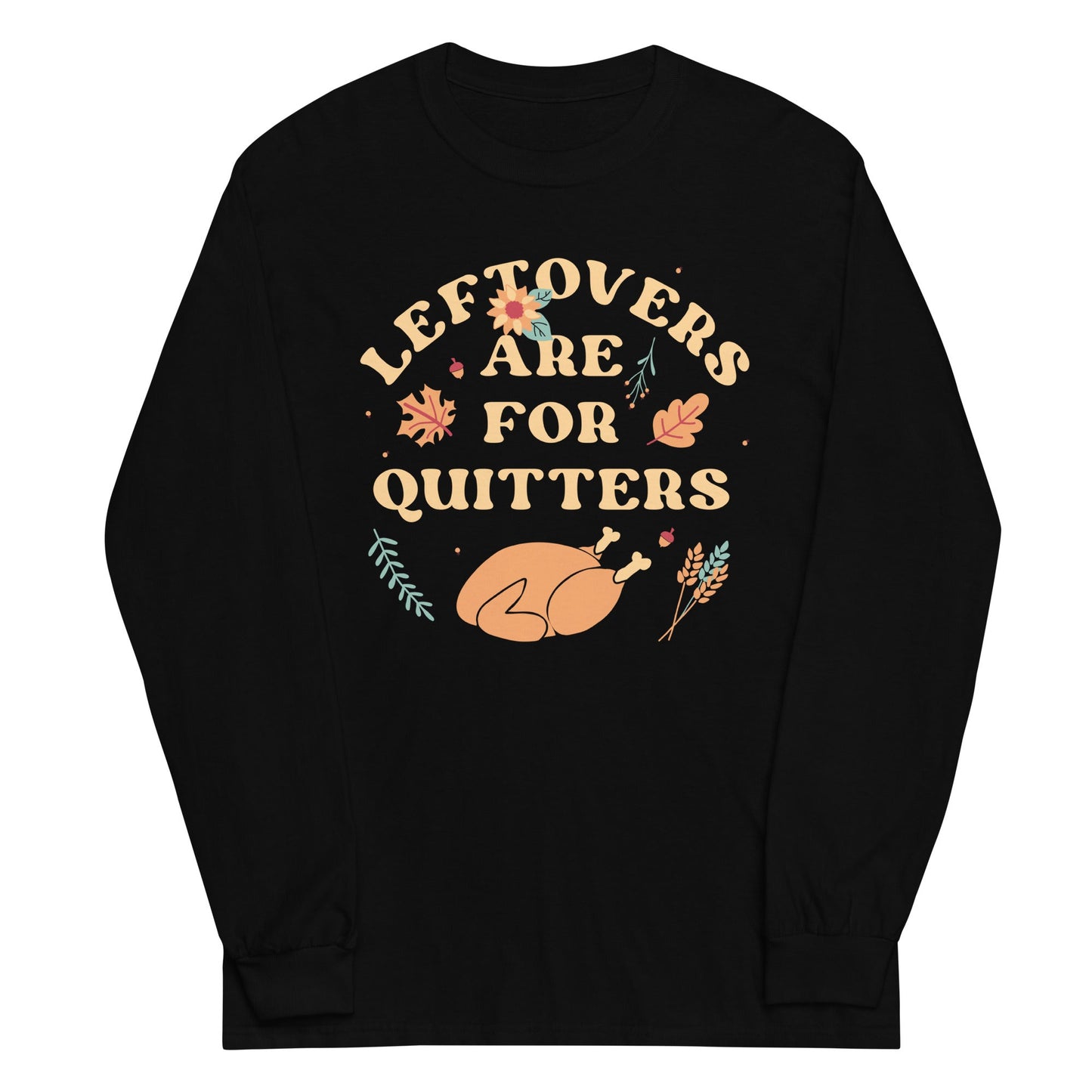 Leftovers Are For Quitters Unisex Long Sleeve Tee