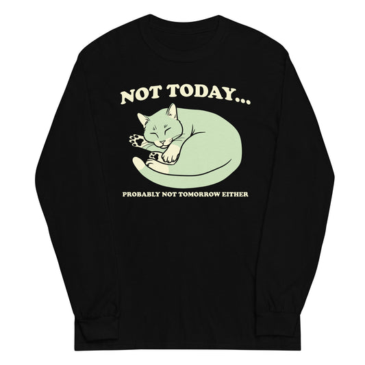 Not Today Probably Not Tomorrow Either Unisex Long Sleeve Tee