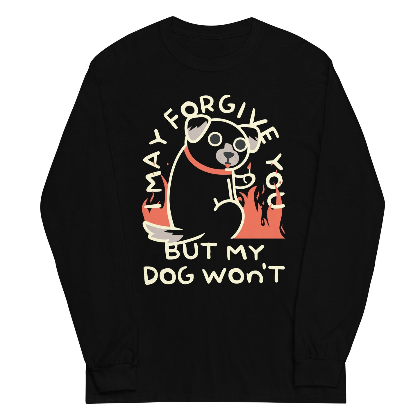 I May Forgive You But My Dog Won't Unisex Long Sleeve Tee