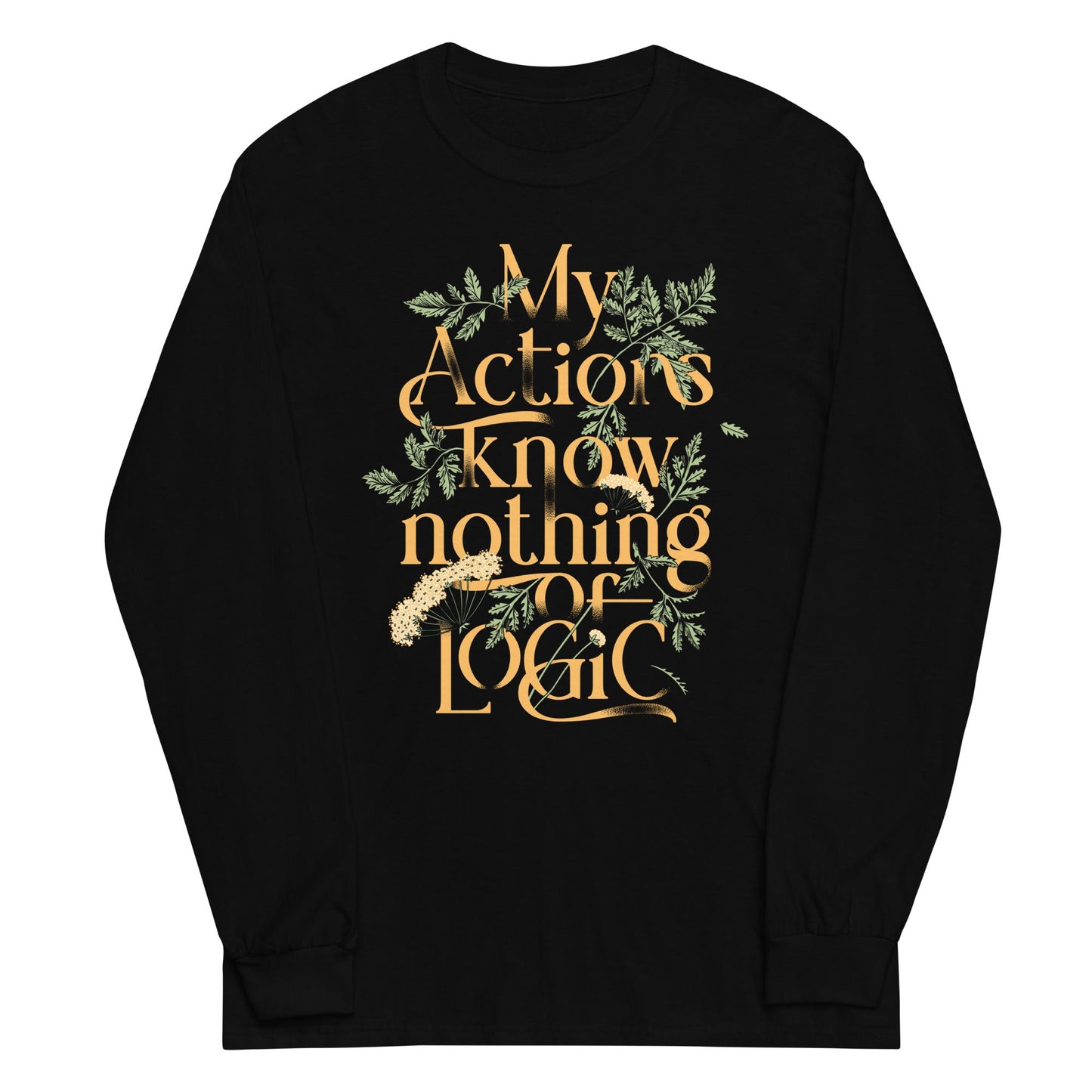 My Actions Know Nothing Of Logic Unisex Long Sleeve Tee