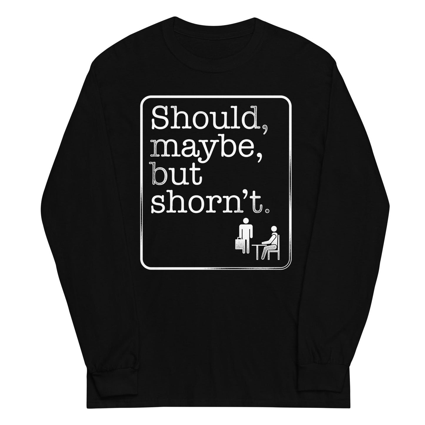 Should, Maybe, But Shorn't Unisex Long Sleeve Tee