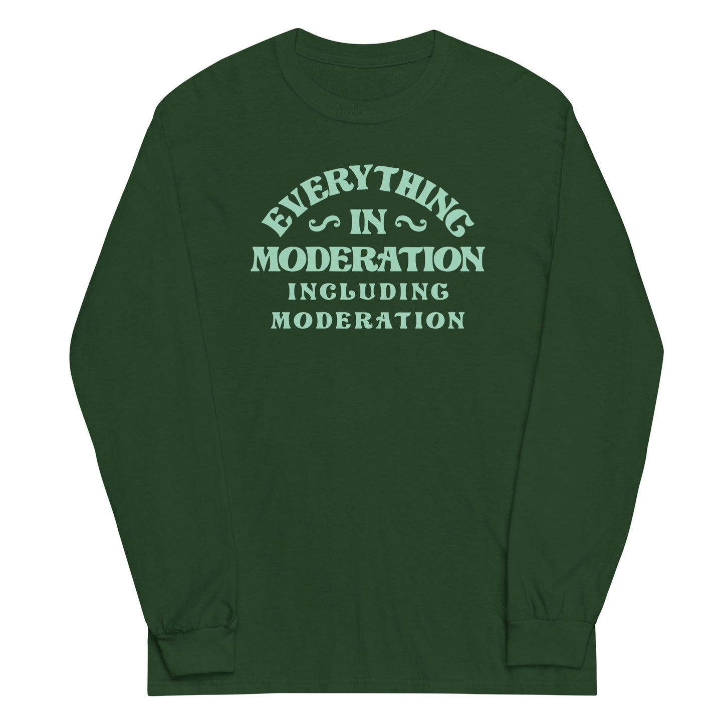Everything In Moderation Including Moderation Unisex Long Sleeve Tee