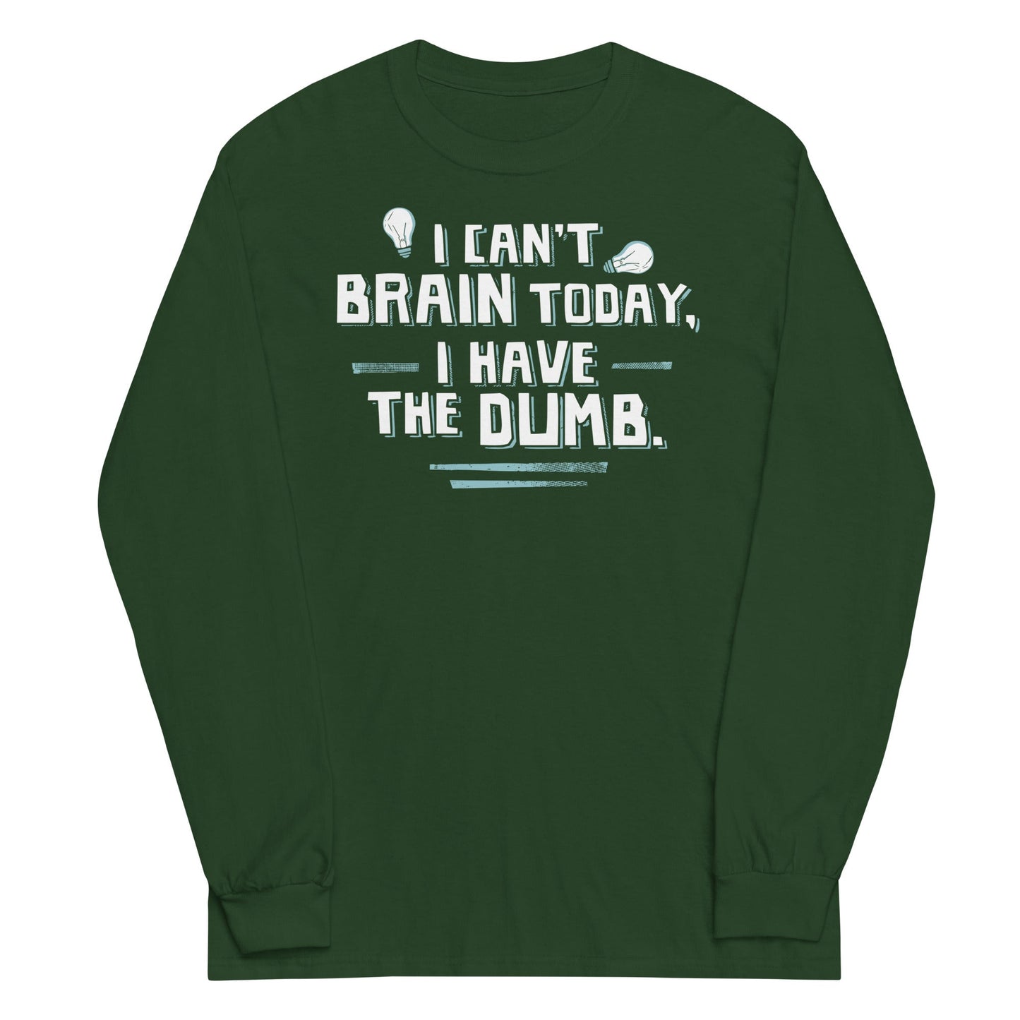 I Can't Brain Today, I Have The Dumb. Unisex Long Sleeve Tee