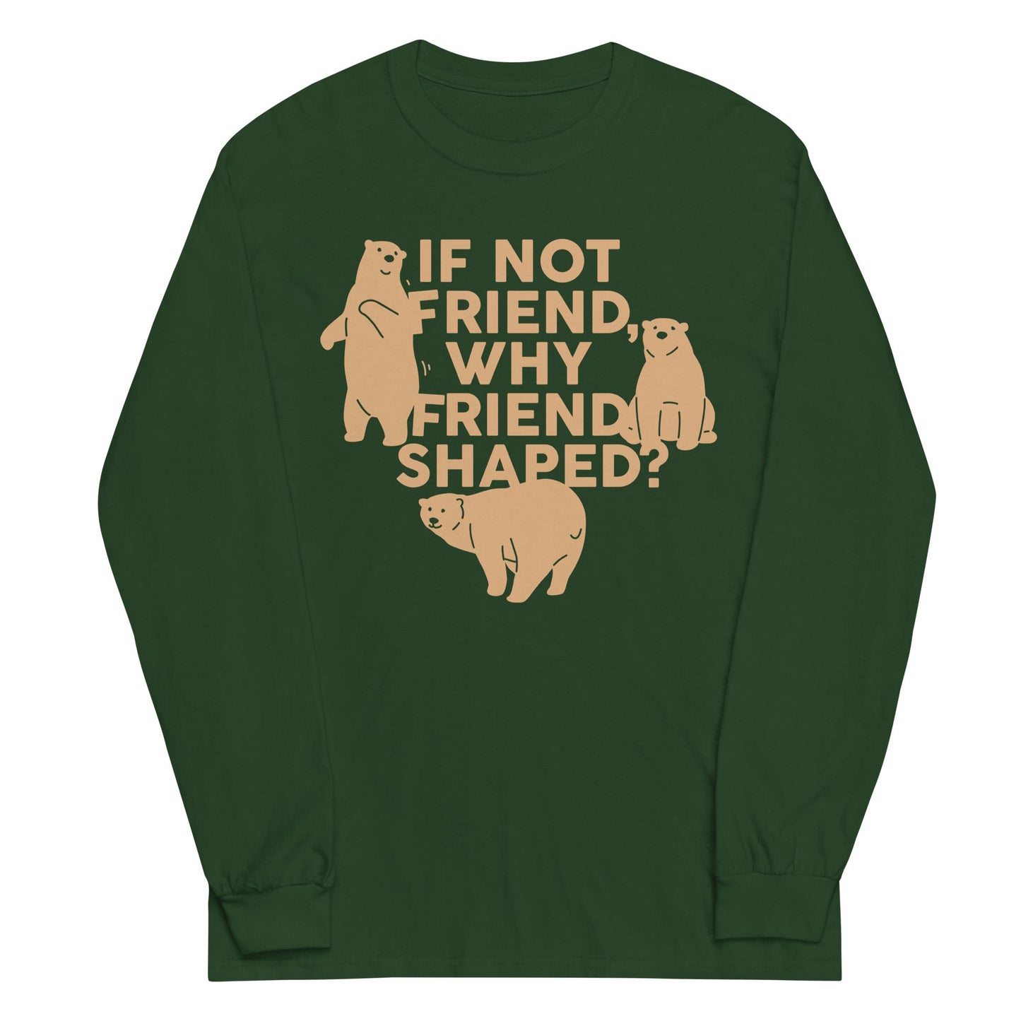 If Not Friend, Why Friend Shaped? Unisex Long Sleeve Tee