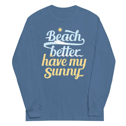 Beach Better Have My Sunny Unisex Long Sleeve Tee