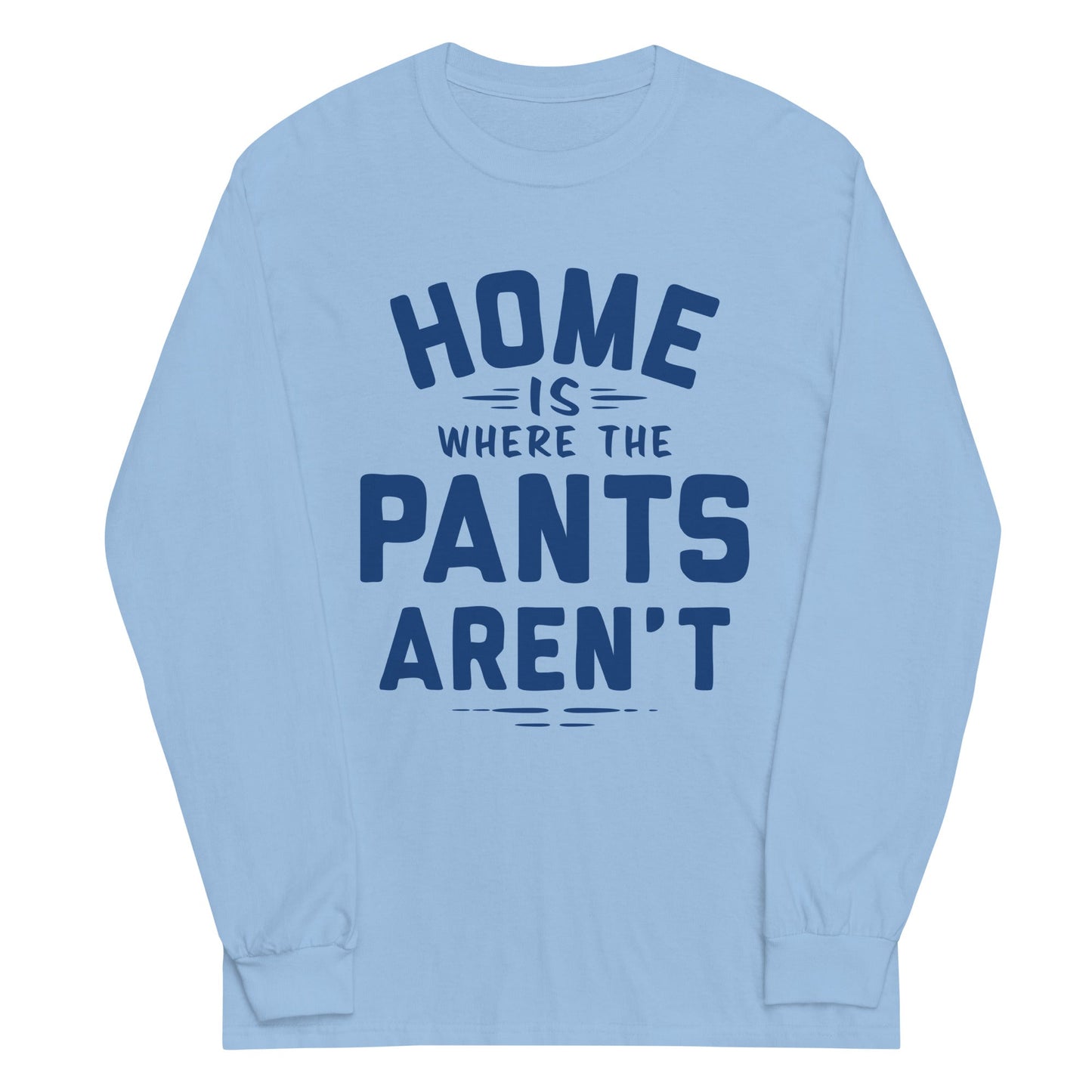 Home Is Where The Pants Aren't Unisex Long Sleeve Tee