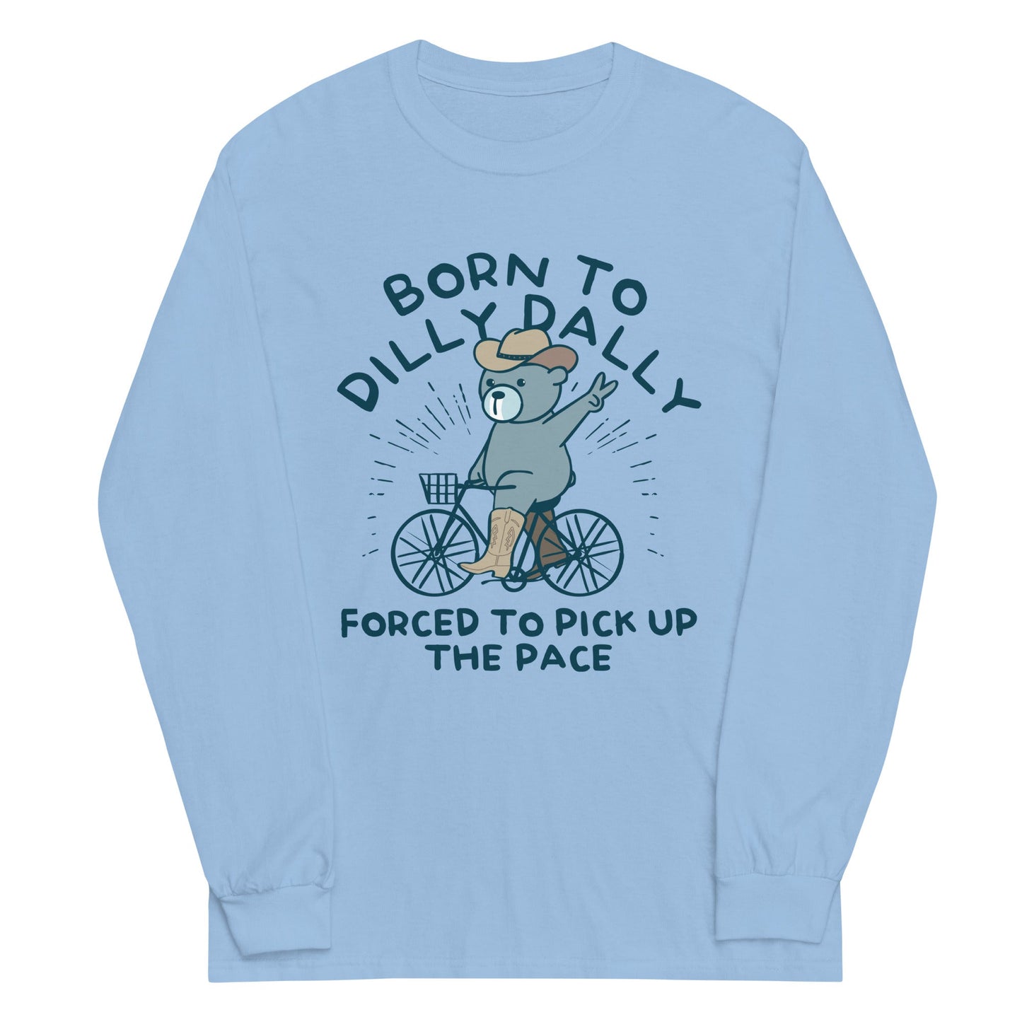 Born To Dilly Dally Forced To Pick Up The Pace Unisex Long Sleeve Tee