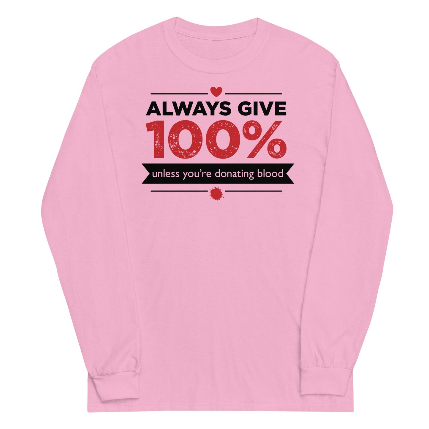 Always Give 100%, Unless You're Donating Blood Unisex Long Sleeve Tee
