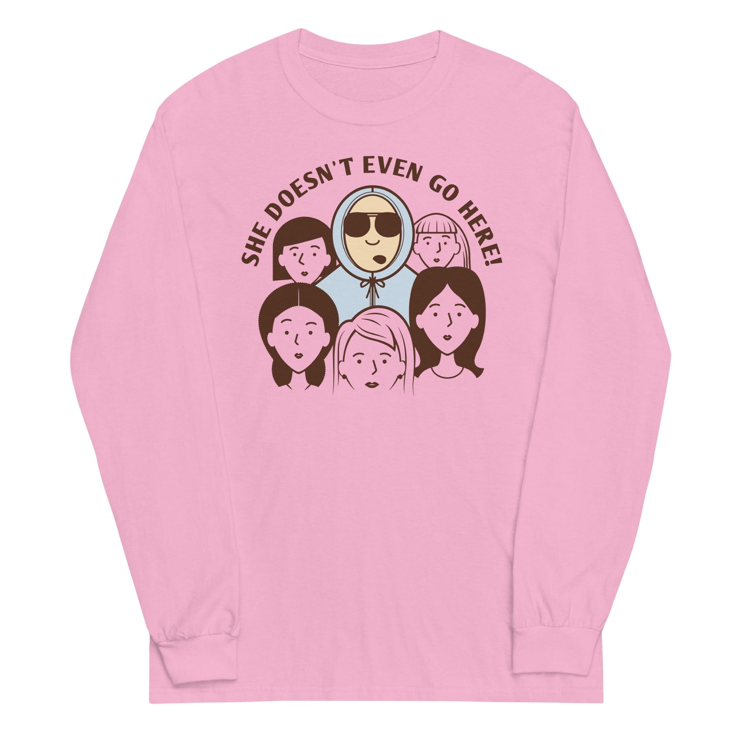 She Doesn't Even Go Here! Unisex Long Sleeve Tee