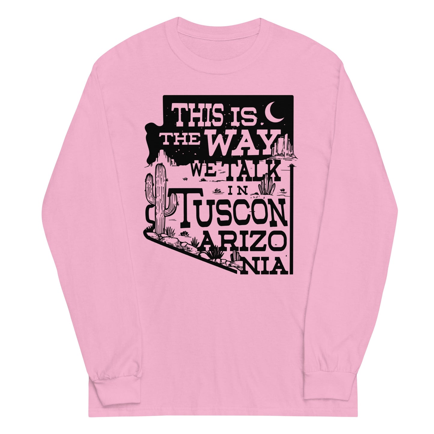 This Is The Way We Talk In Tuscon Arizonia Unisex Long Sleeve Tee