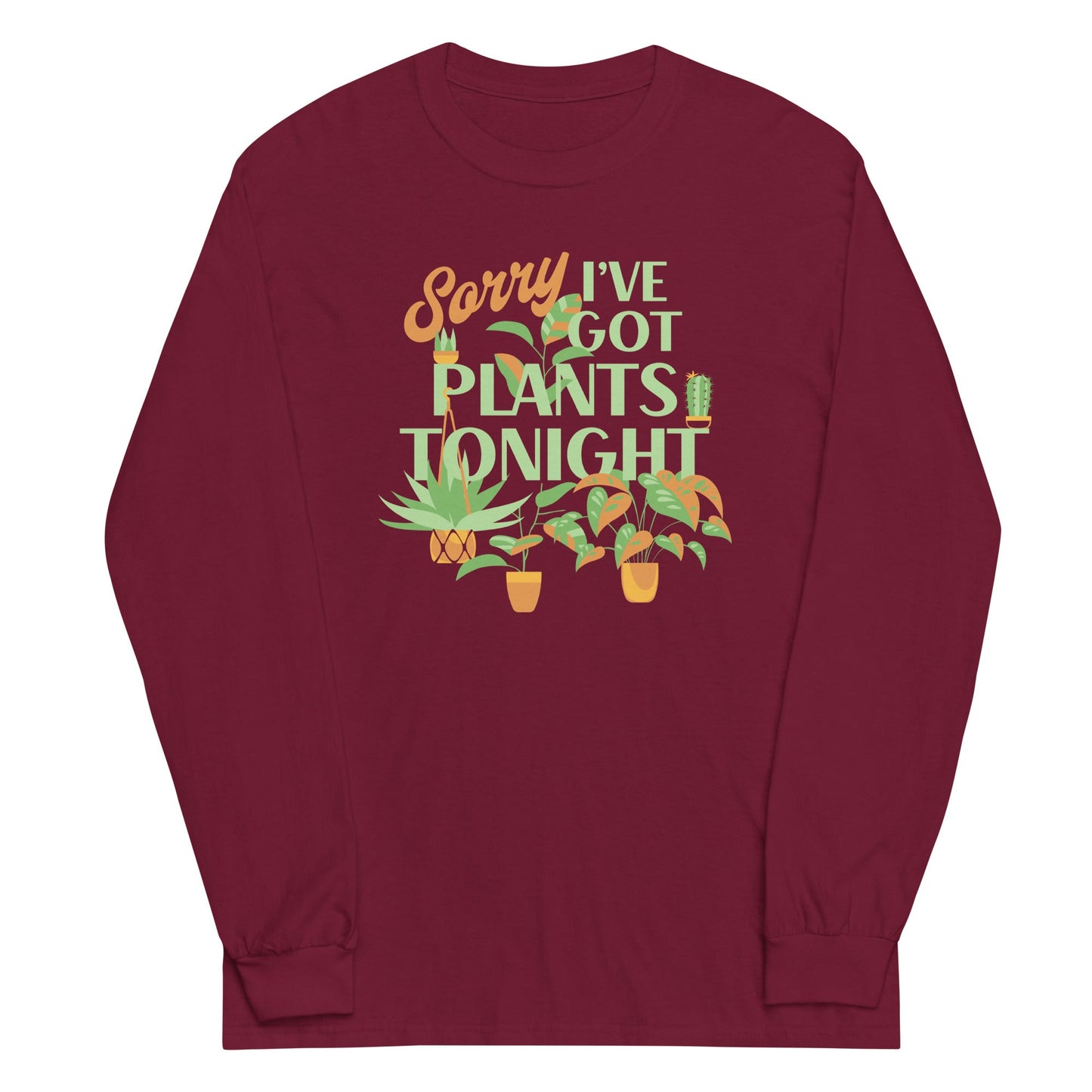 Sorry I've Got Plants Tonight Unisex Long Sleeve Tee