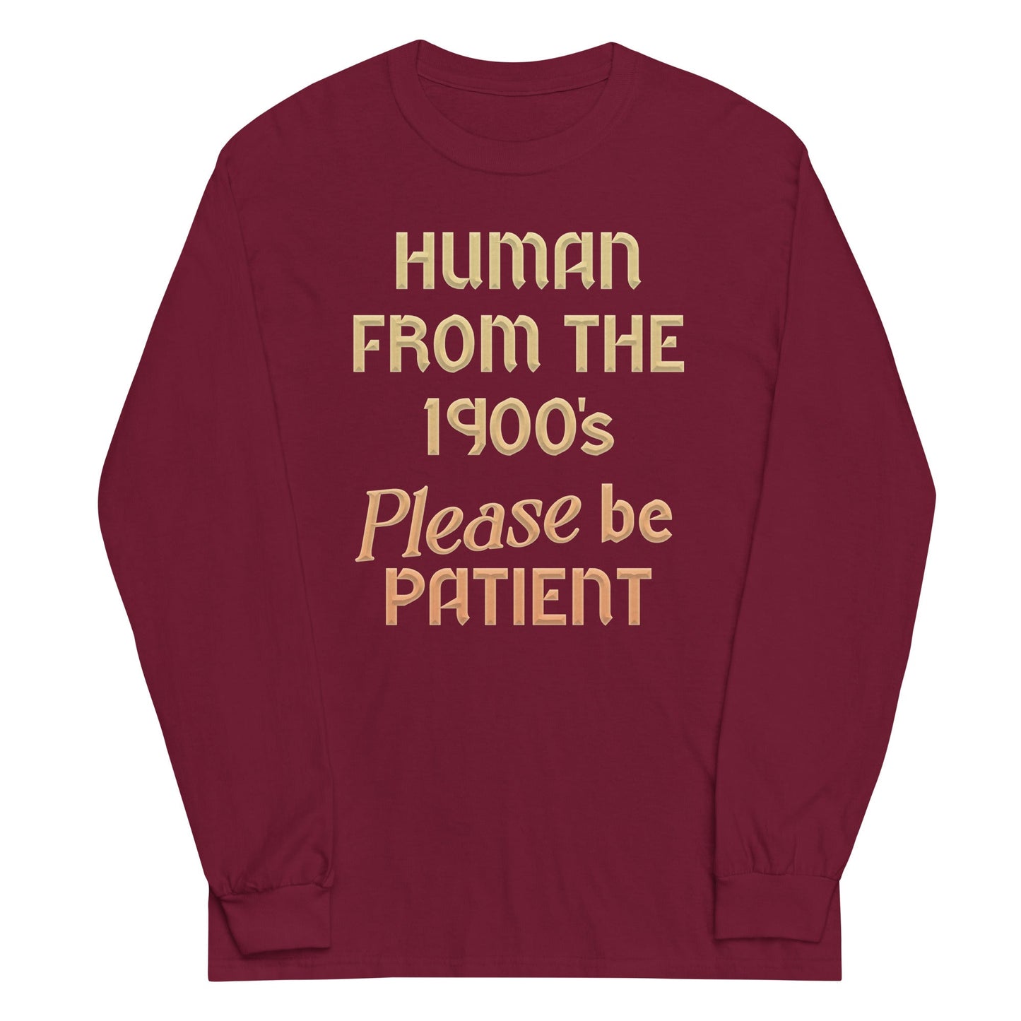 Human From The 1900's Please Be Patient Unisex Long Sleeve Tee