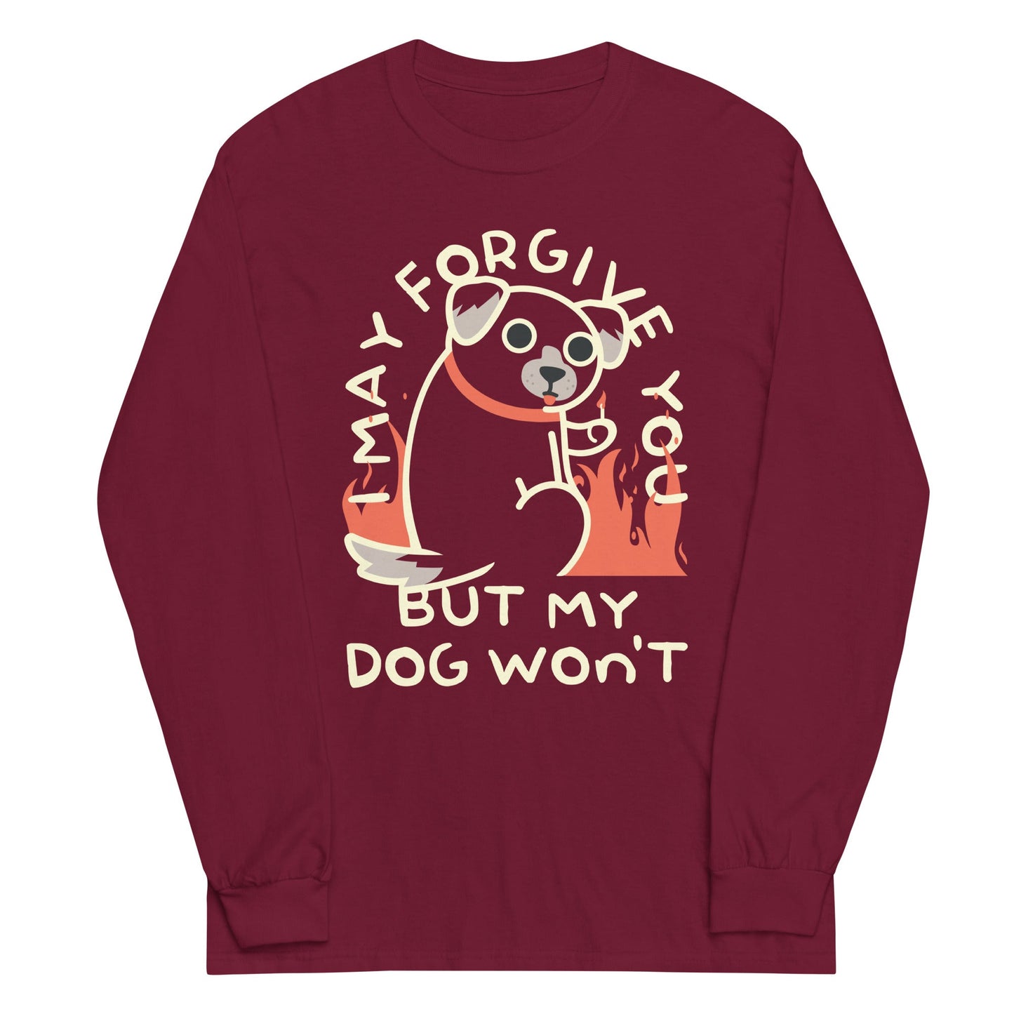 I May Forgive You But My Dog Won't Unisex Long Sleeve Tee