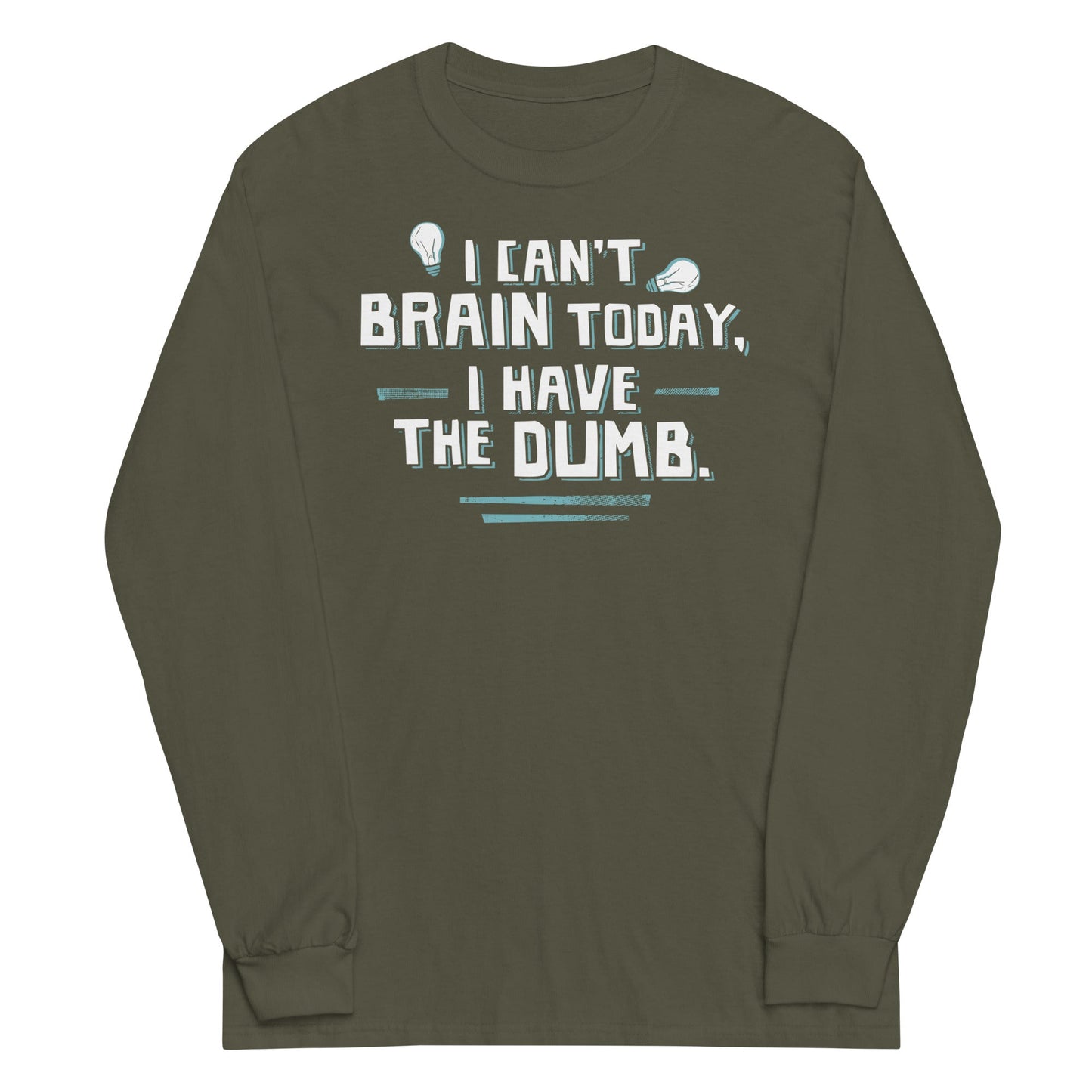 I Can't Brain Today, I Have The Dumb. Unisex Long Sleeve Tee