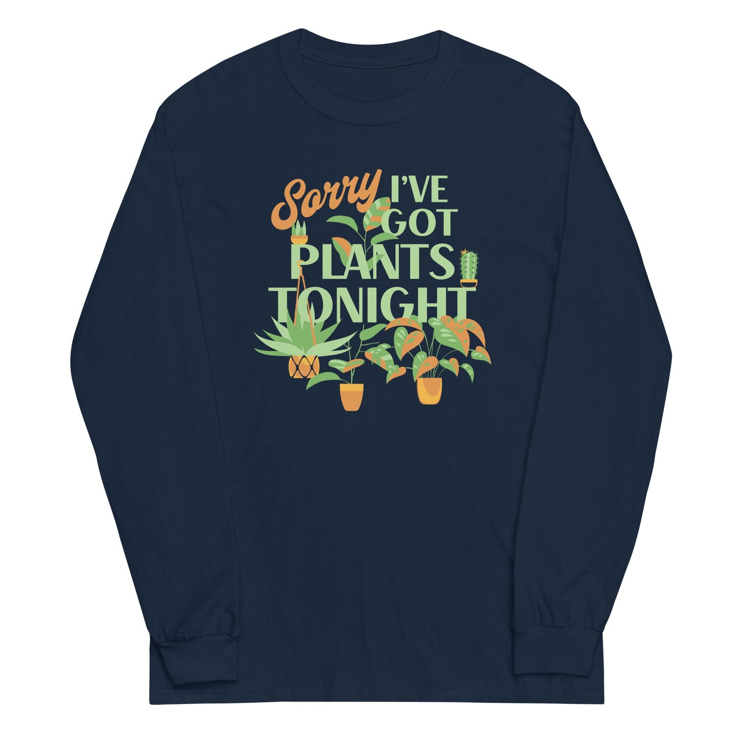 Sorry I've Got Plants Tonight Unisex Long Sleeve Tee
