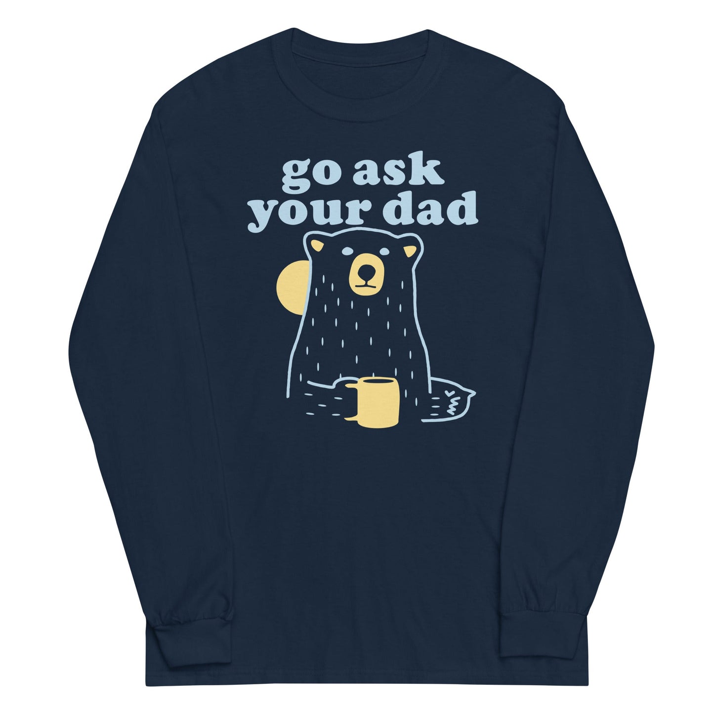 Go Ask Your Dad Unisex Long Sleeve Tee