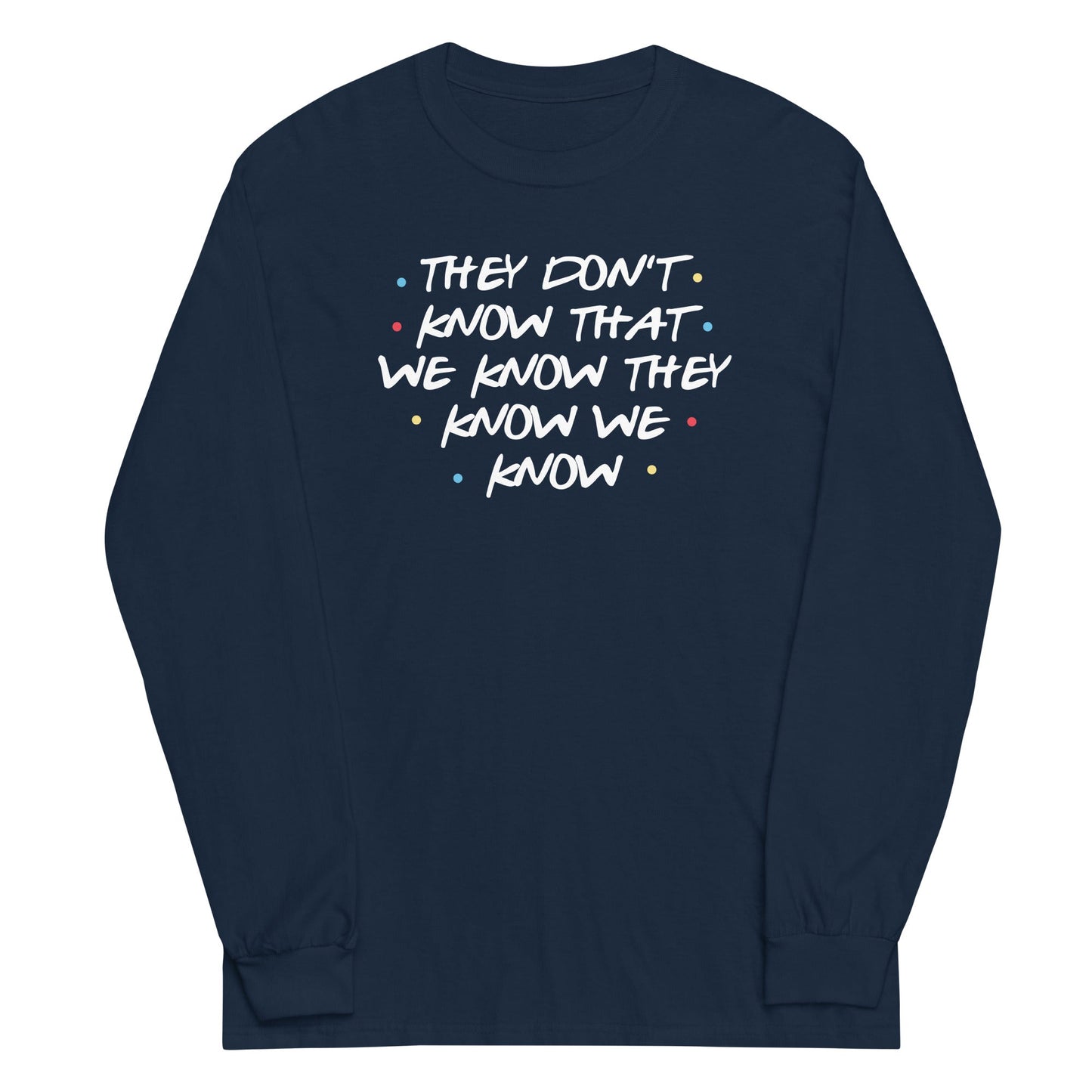 They Don't Know That We Know Unisex Long Sleeve Tee