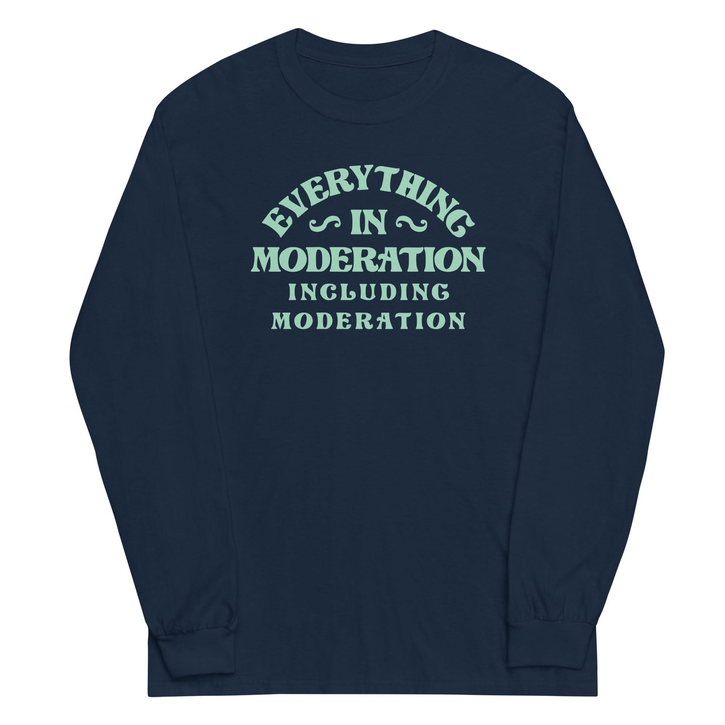 Everything In Moderation Including Moderation Unisex Long Sleeve Tee