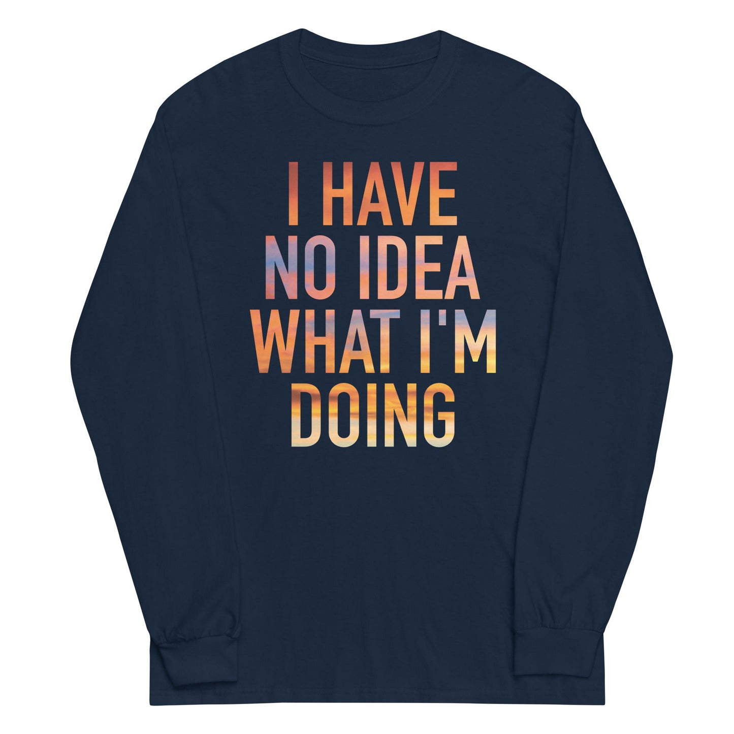I Have No Idea What I'm Doing Unisex Long Sleeve Tee