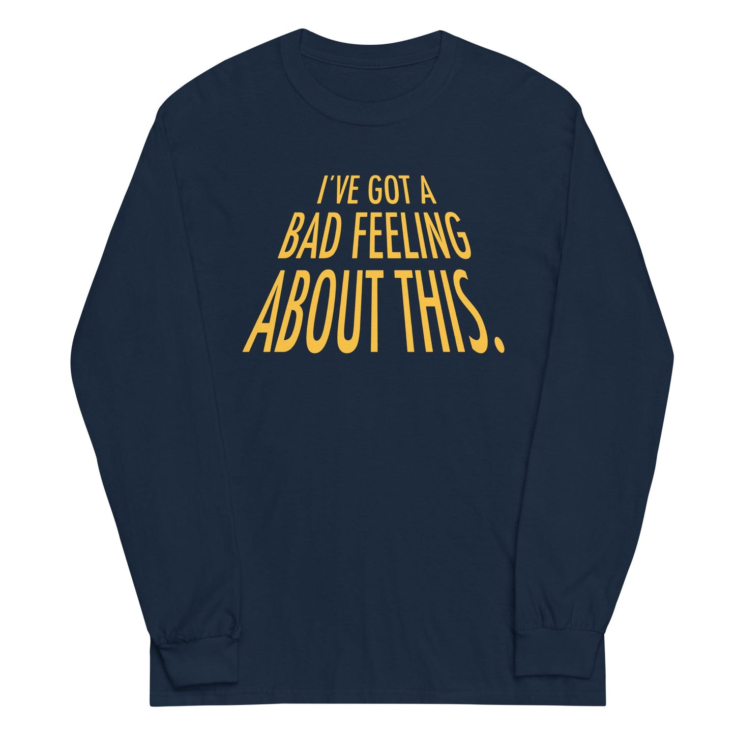I've Got A Bad Feeling About This Unisex Long Sleeve Tee