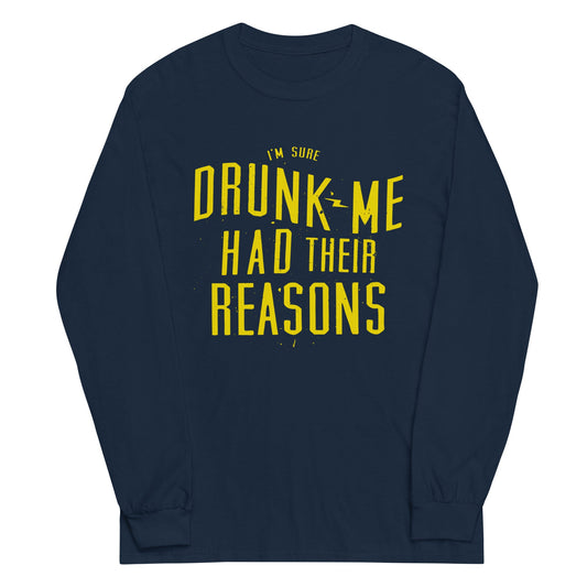 Drunk Me Had Their Reasons Unisex Long Sleeve Tee