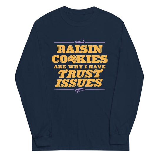 Raisin Cookies Are Why I Have Trust Issues Unisex Long Sleeve Tee