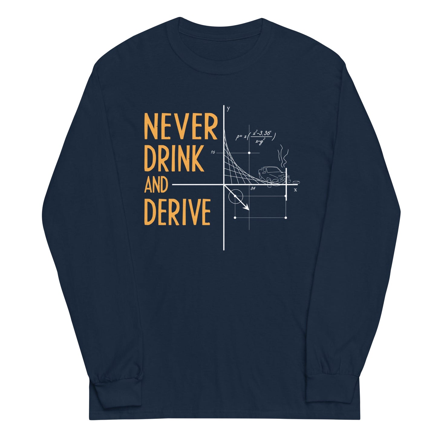 Never Drink and Derive Unisex Long Sleeve Tee
