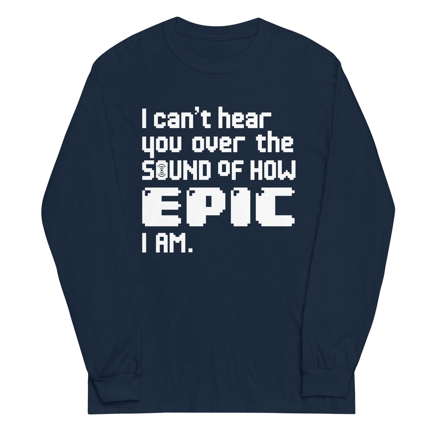 I Can't Hear You Unisex Long Sleeve Tee