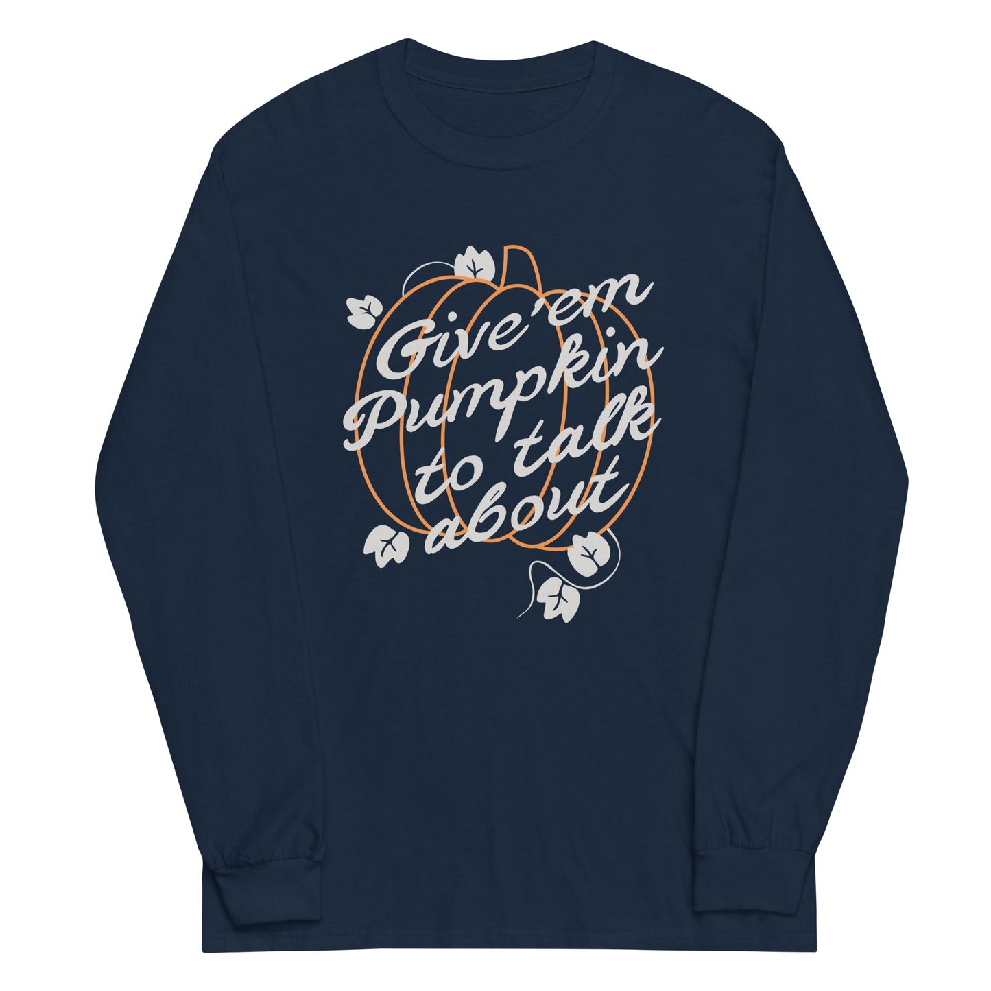 Give 'em Pumpkin To Talk About Unisex Long Sleeve Tee