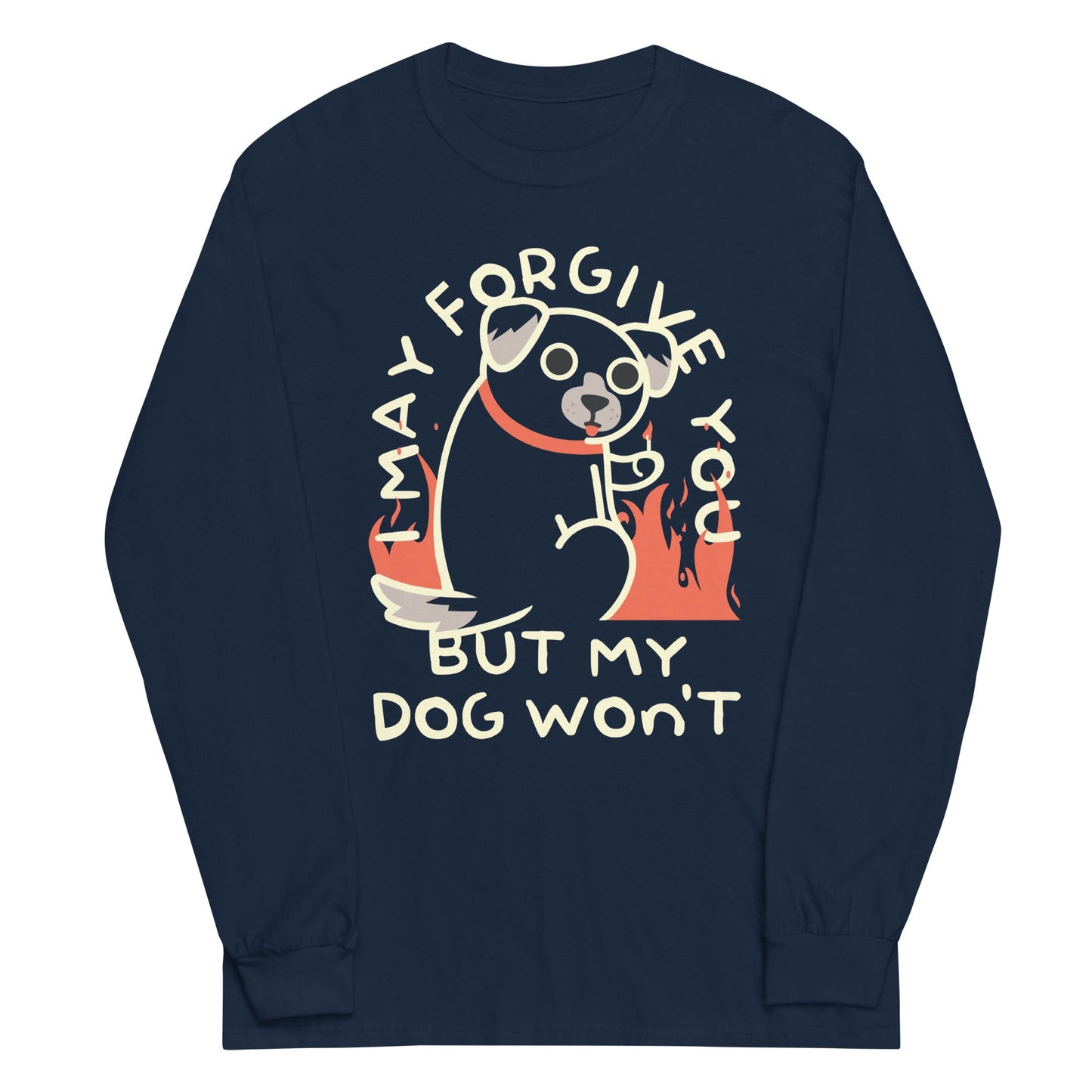 I May Forgive You But My Dog Won't Unisex Long Sleeve Tee