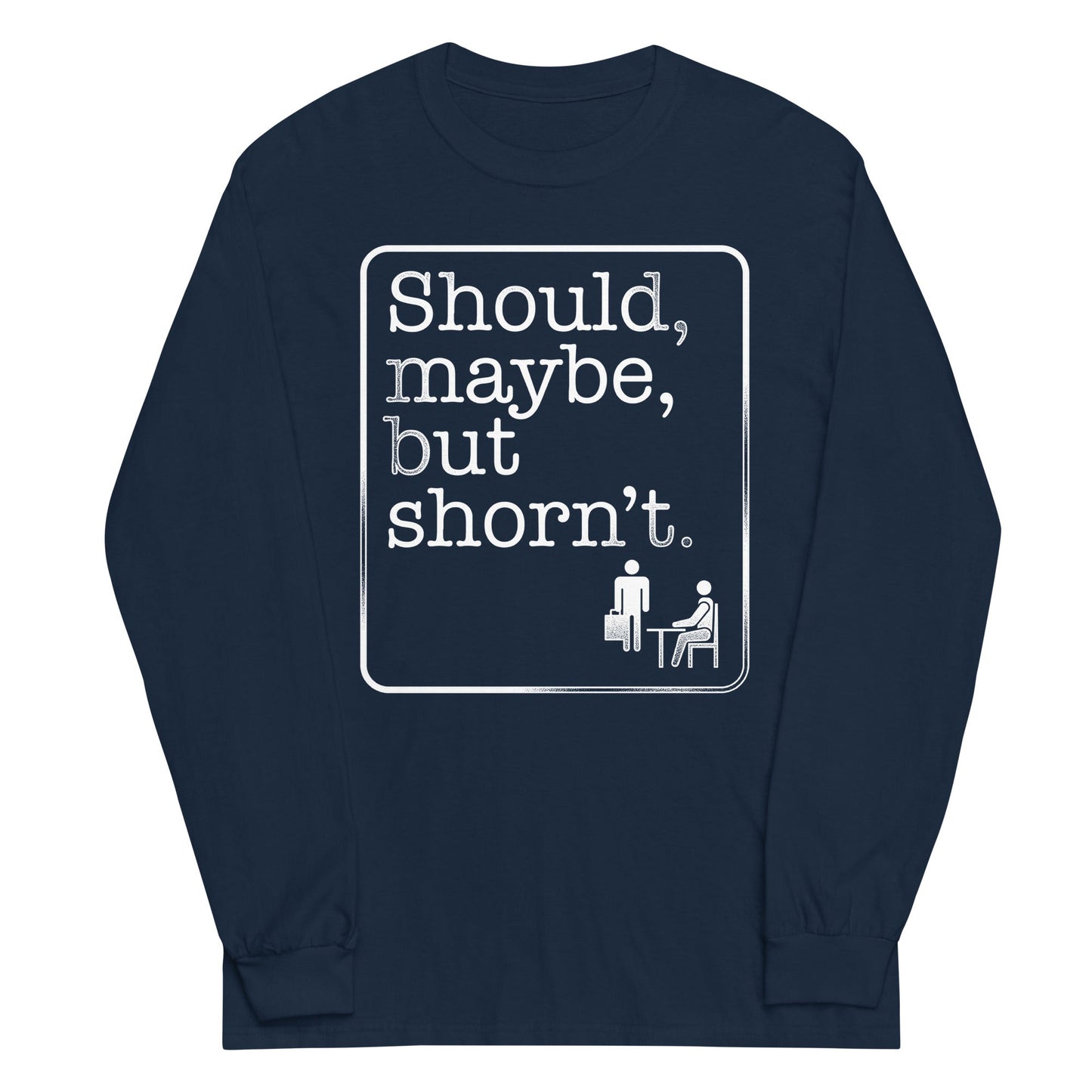 Should, Maybe, But Shorn't Unisex Long Sleeve Tee