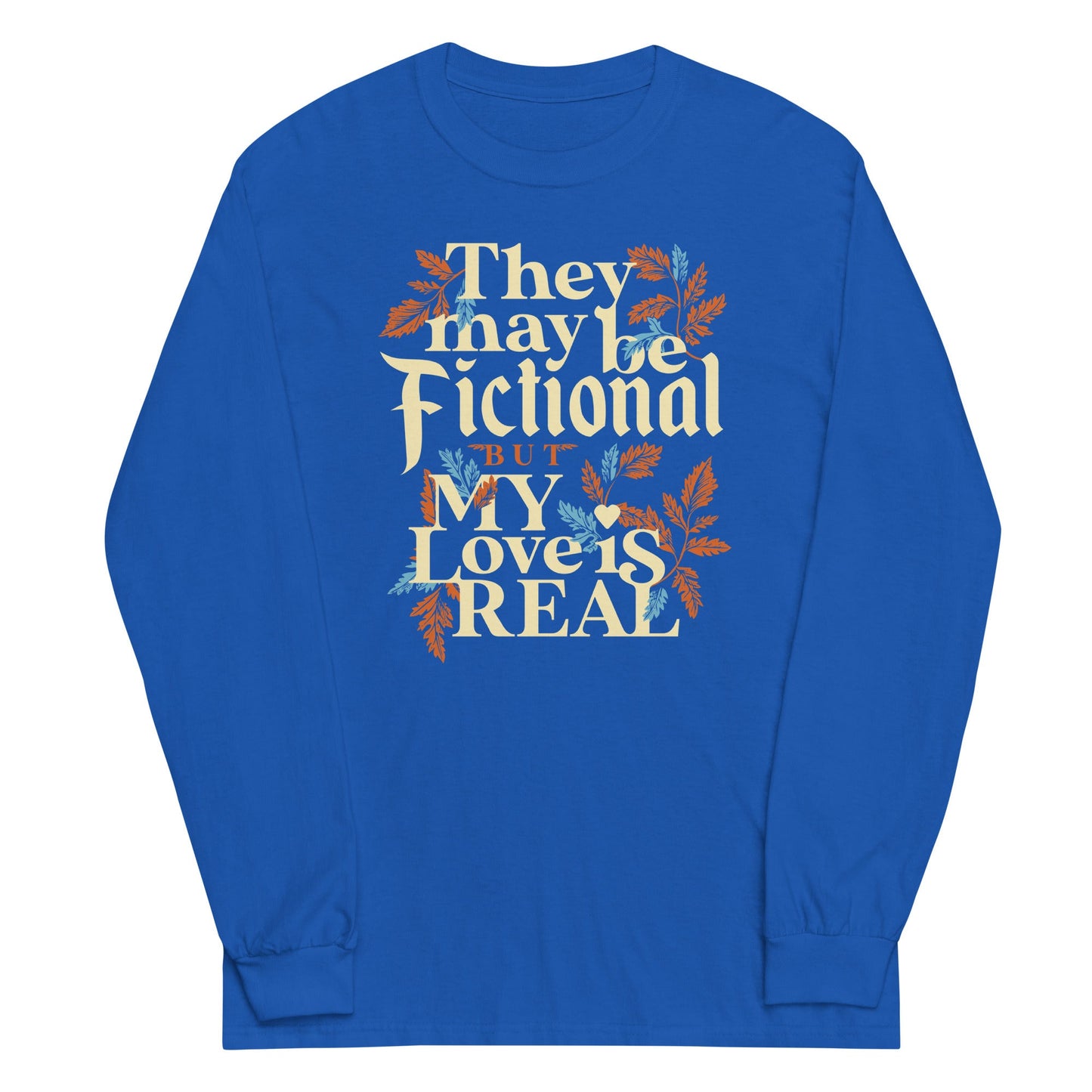 They May Be Fictional But My Love Is Real Unisex Long Sleeve Tee