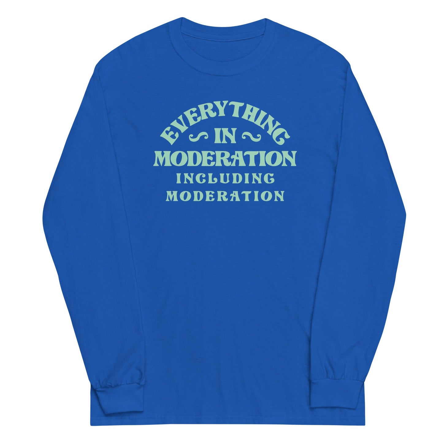 Everything In Moderation Including Moderation Unisex Long Sleeve Tee