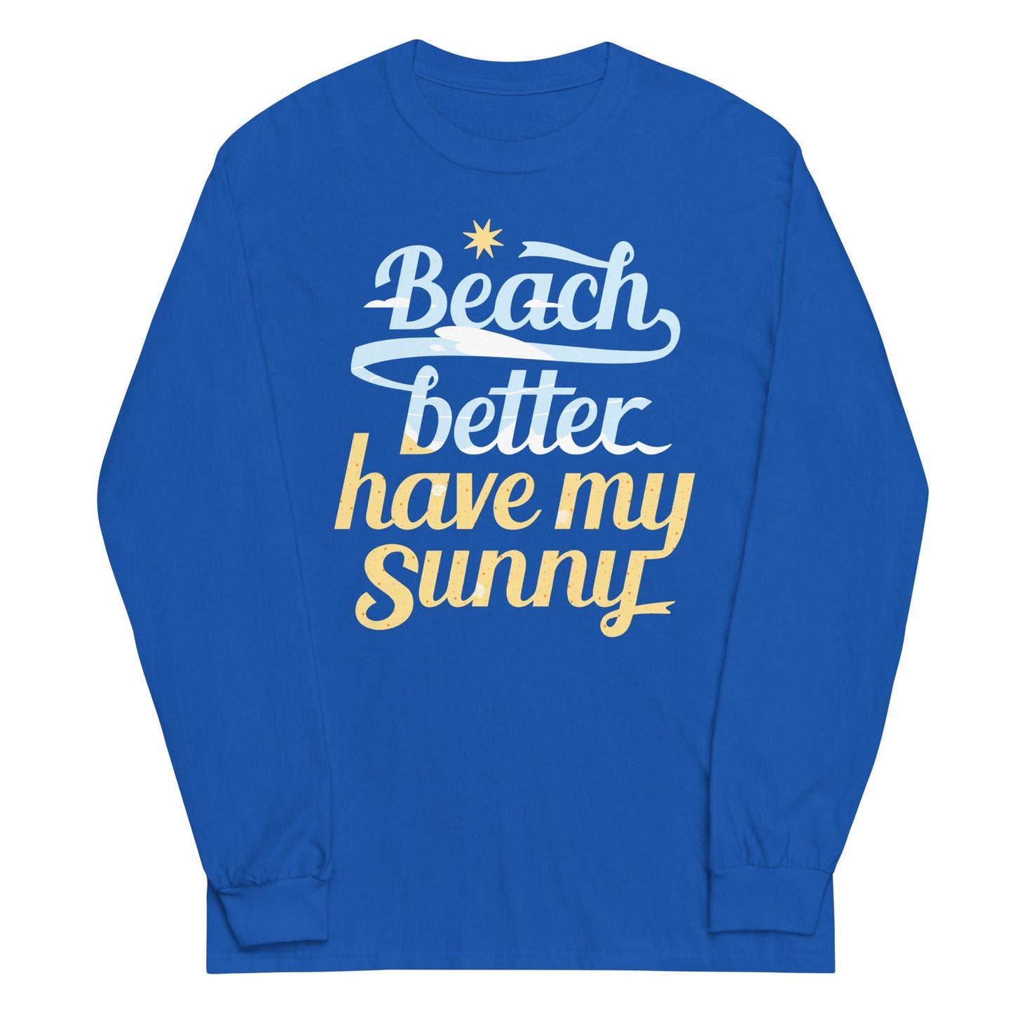 Beach Better Have My Sunny Unisex Long Sleeve Tee