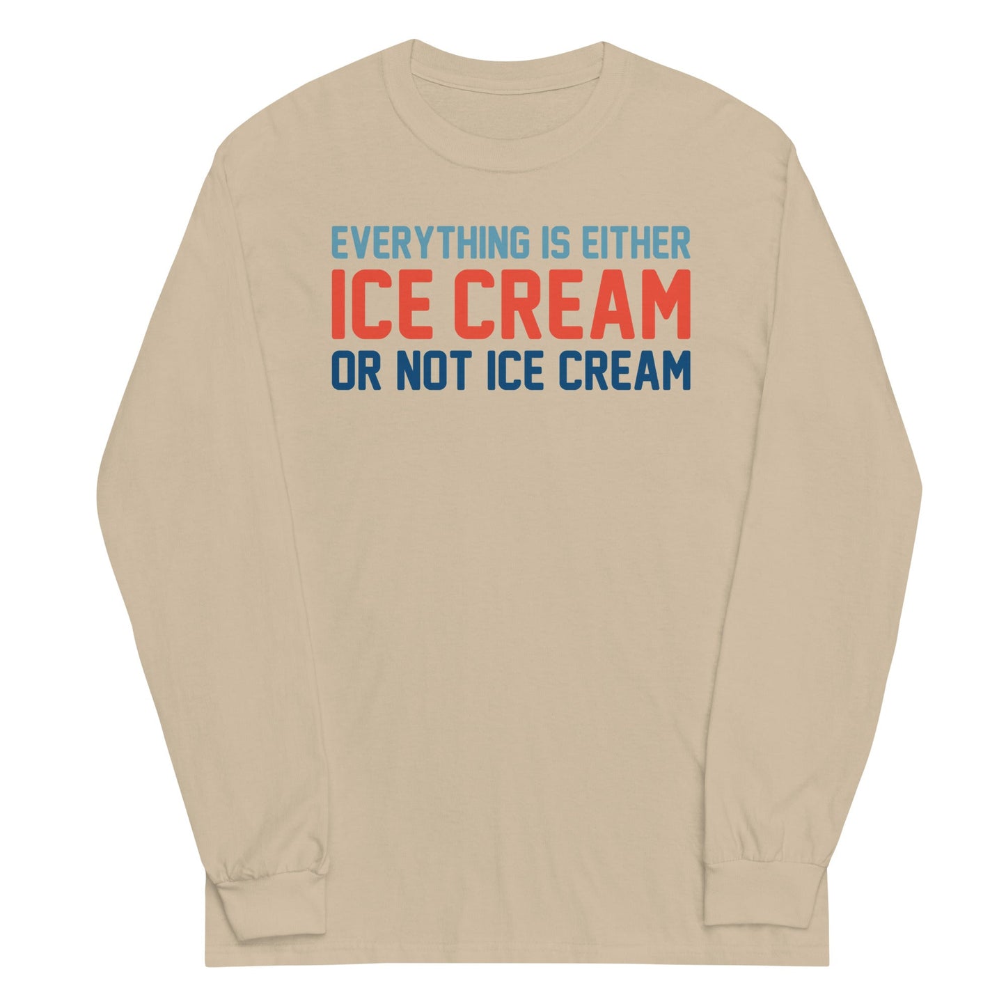 Everything Is Ice Cream Or Not Ice Cream Unisex Long Sleeve Tee