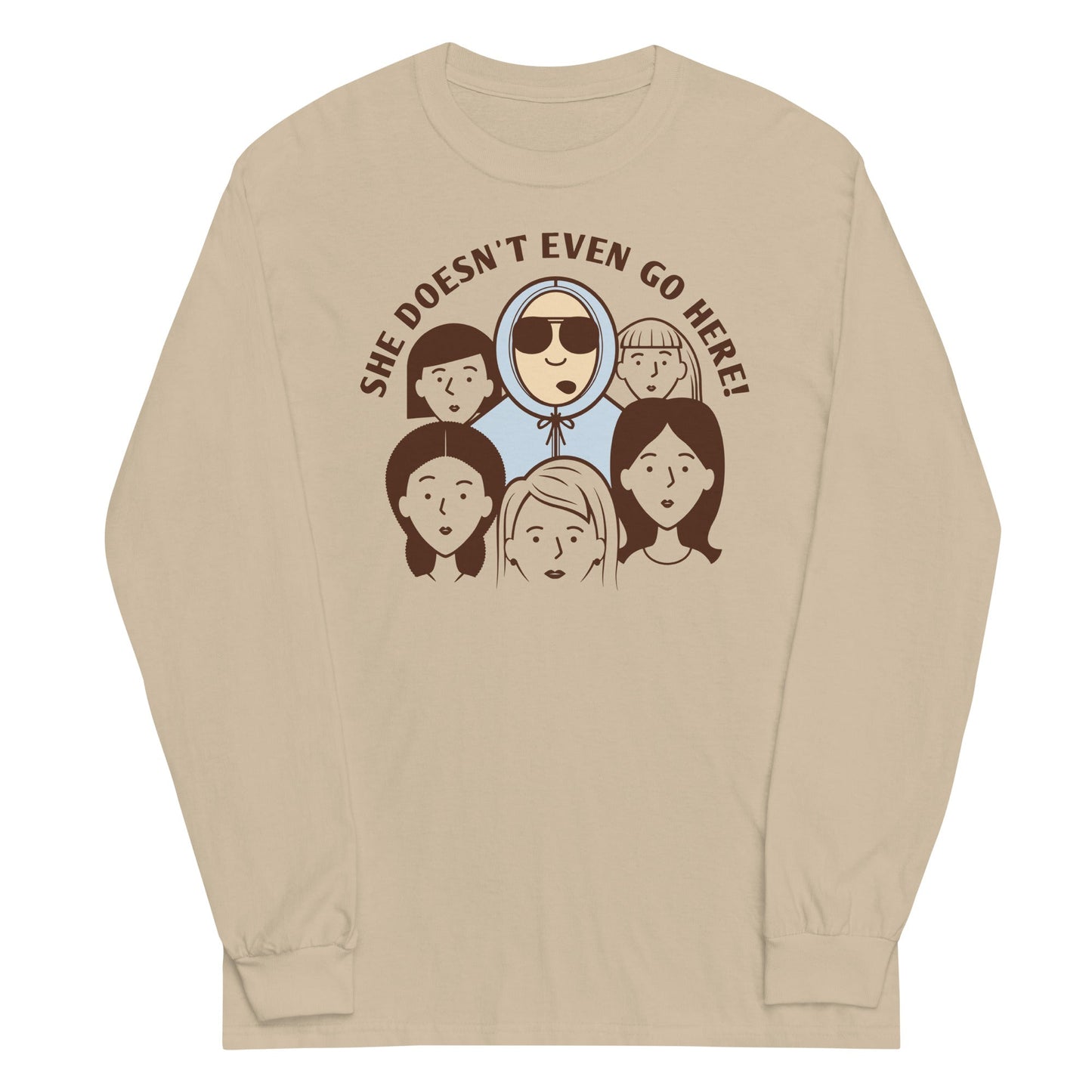 She Doesn't Even Go Here! Unisex Long Sleeve Tee
