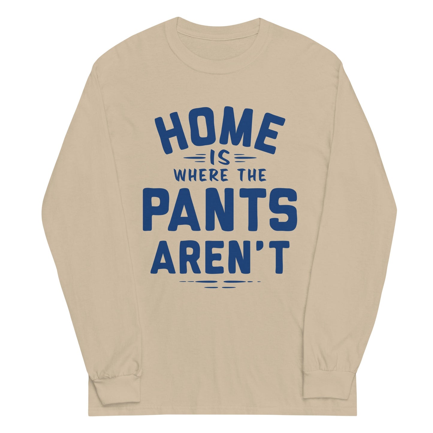 Home Is Where The Pants Aren't Unisex Long Sleeve Tee