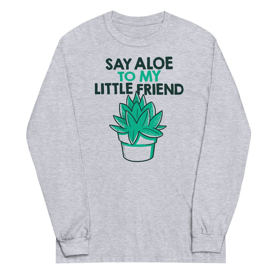 Say Aloe To My Little Friend Unisex Long Sleeve Tee