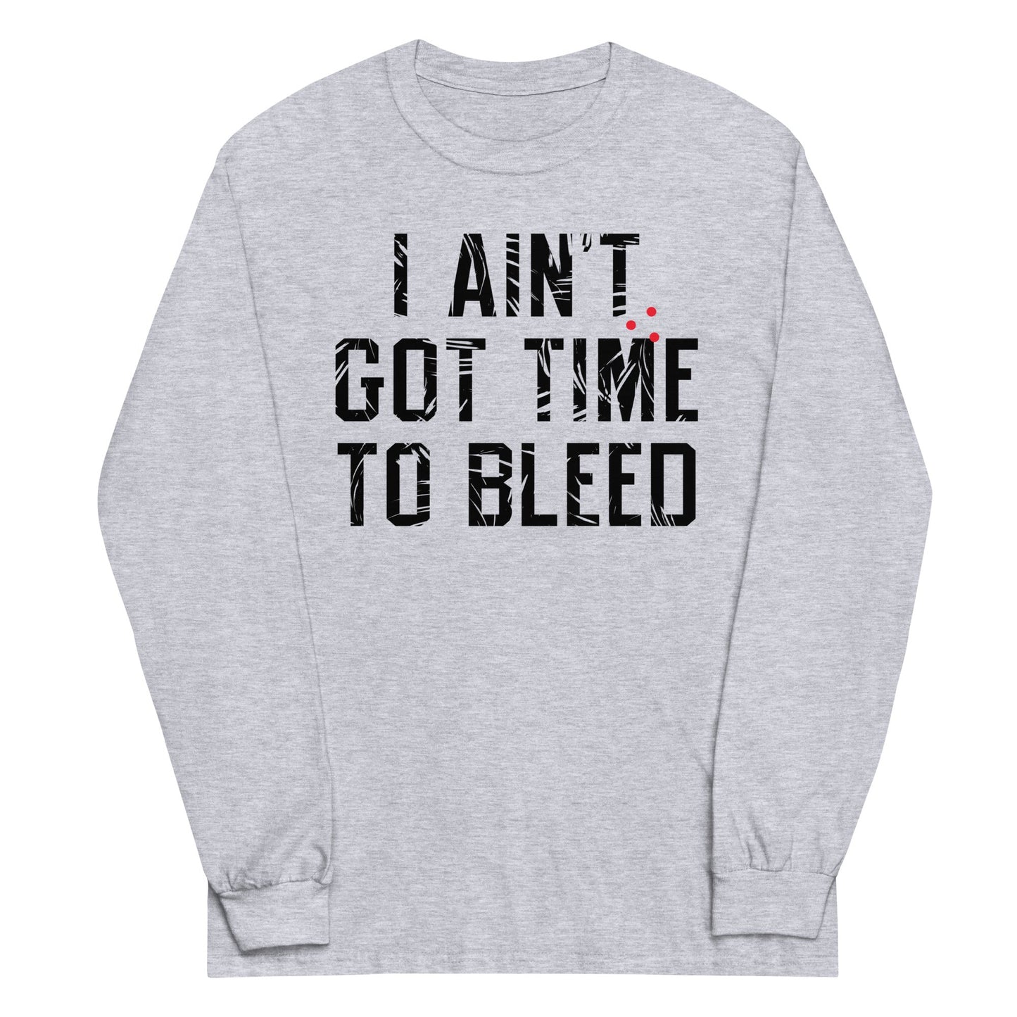 I Ain't Got Time To Bleed Unisex Long Sleeve Tee