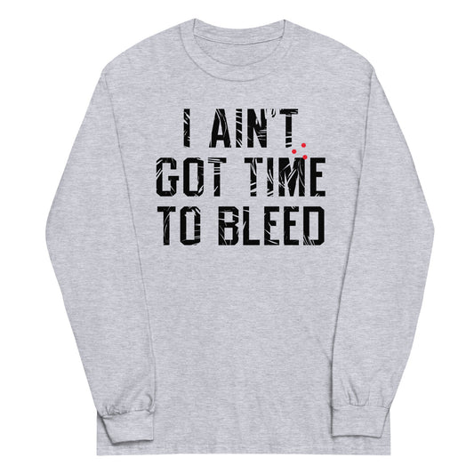 I Ain't Got Time To Bleed Unisex Long Sleeve Tee