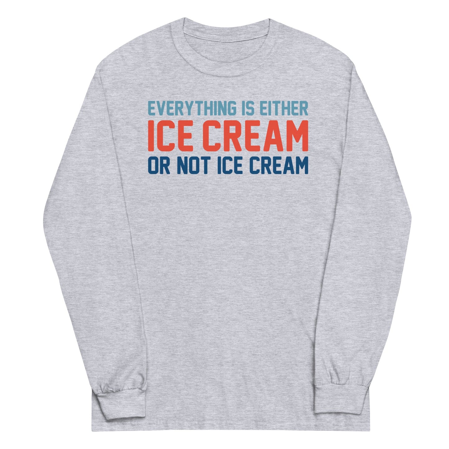 Everything Is Ice Cream Or Not Ice Cream Unisex Long Sleeve Tee