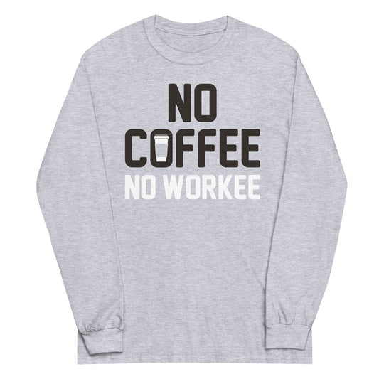 No Coffee No Workee Unisex Long Sleeve Tee